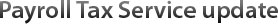 Payroll Tax Service update